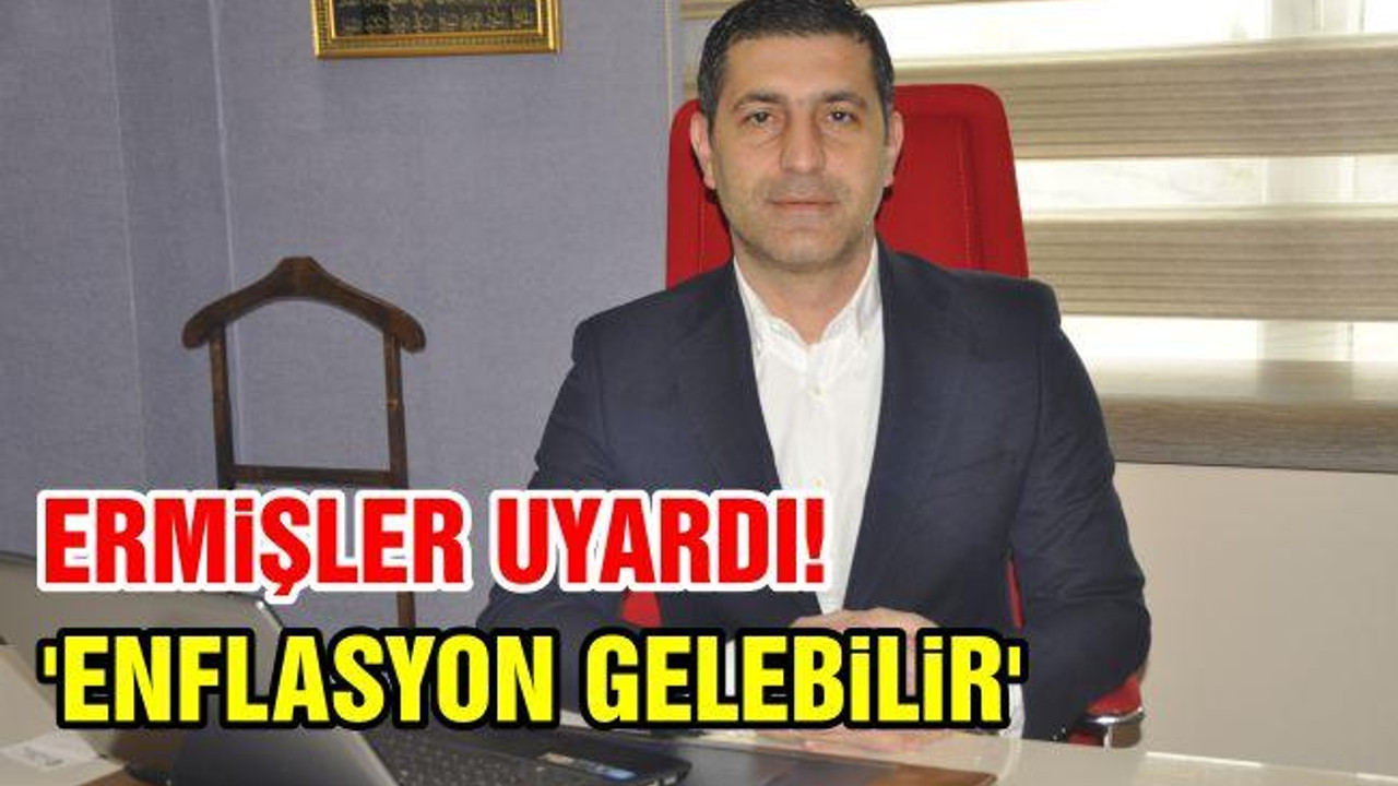 Ermişler Uyardı! 'Enflasyon Gelebilir'