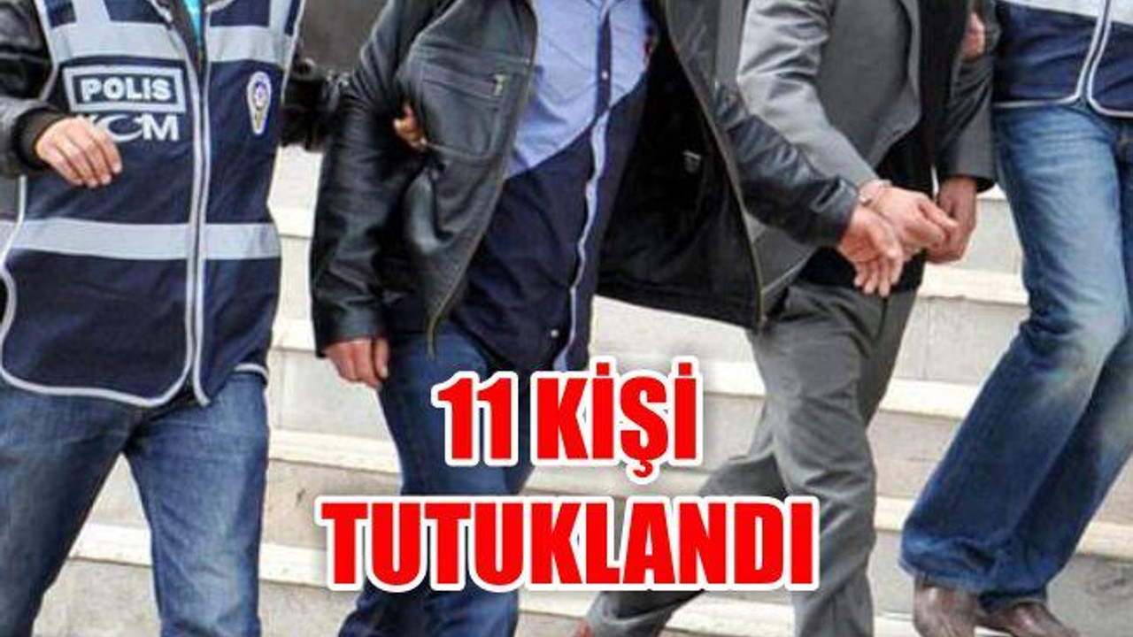 11 Kişi Tutuklandı