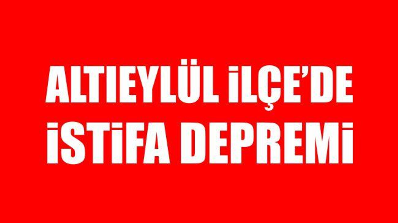 Altıeylül İlçe'de İstifa Depremi