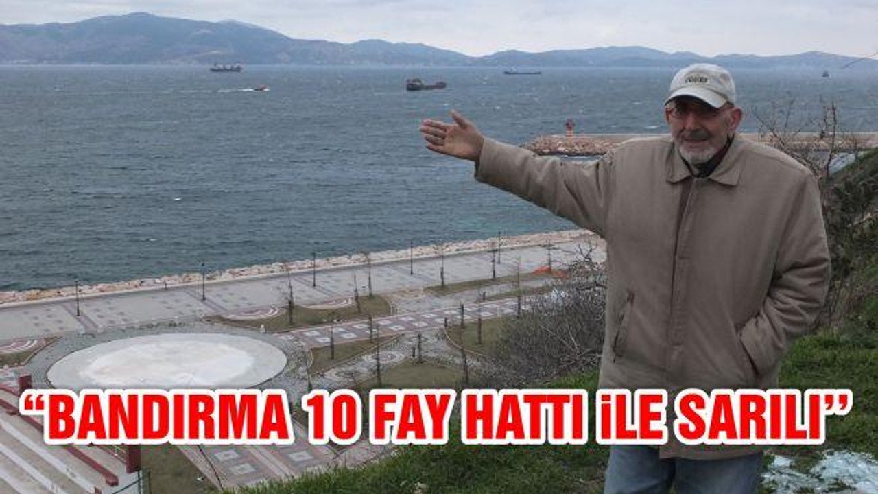 "Bandırma 10 Fay Hattı İle Sarılı"
