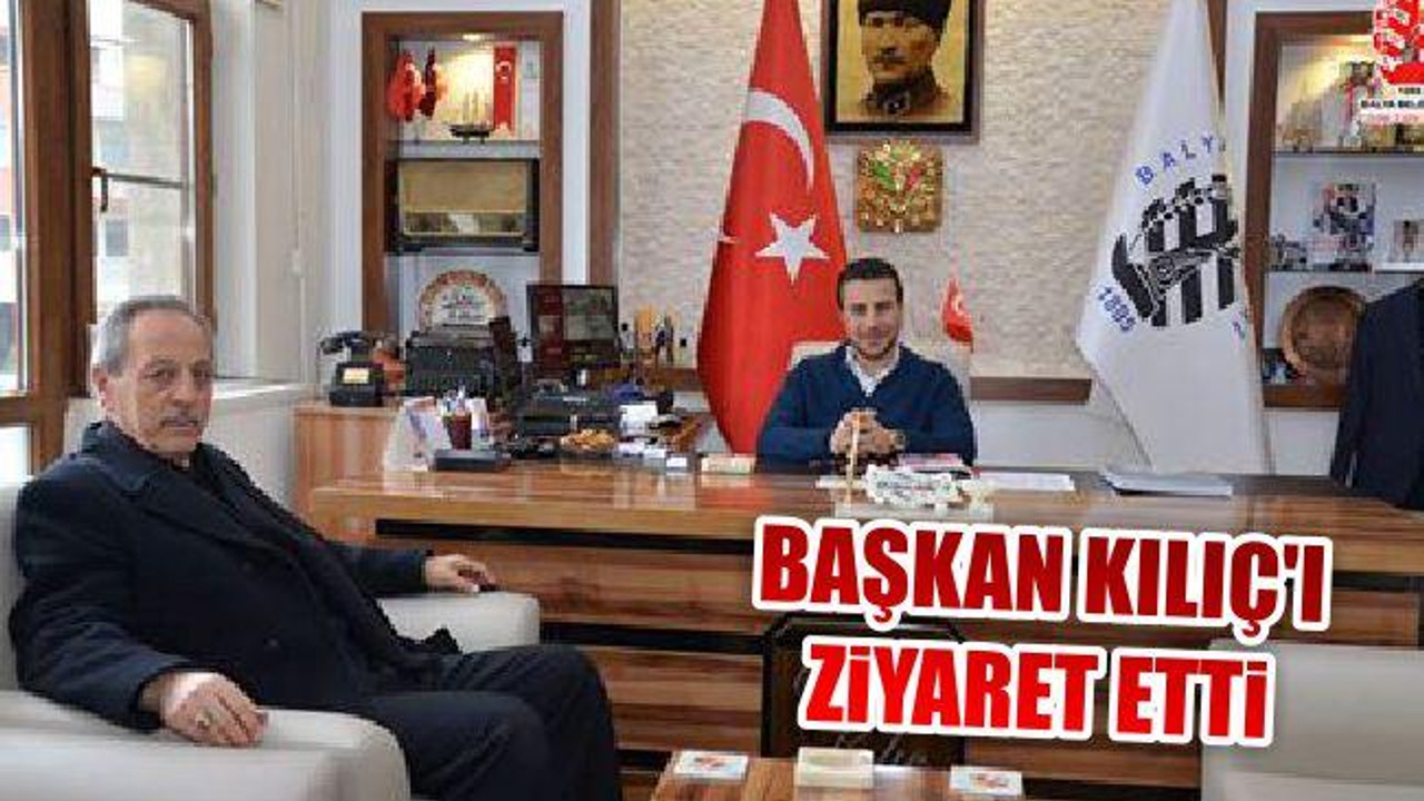 Başkan Kılıç'ı Ziyaret Etti