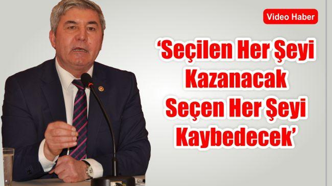 'Seçilen Her Şeyi Kazanacak, Seçen Her Şeyi Kaybedecek'