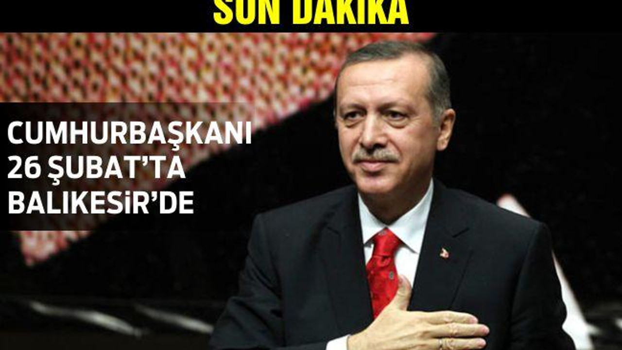 Cumhurbaşkanı 26 Şubat'ta Balıkesir'de