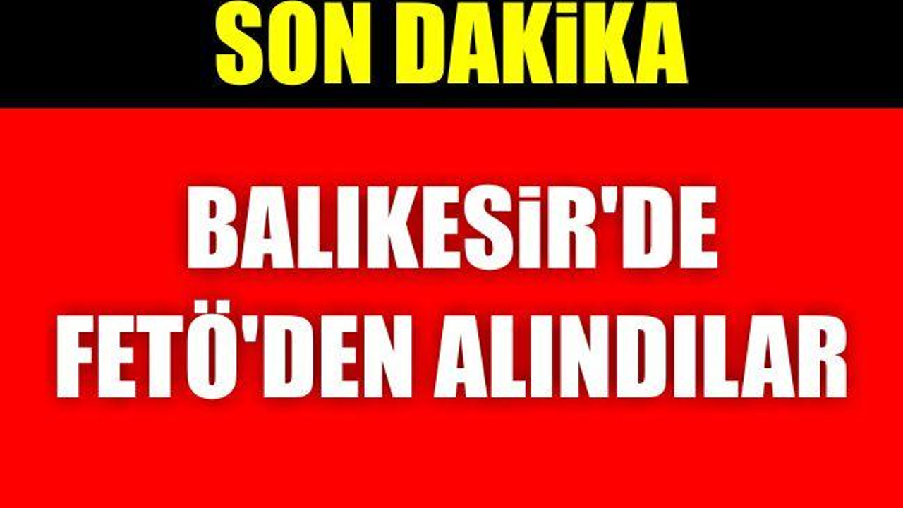 Balıkesir'de FETÖ'den Alındılar