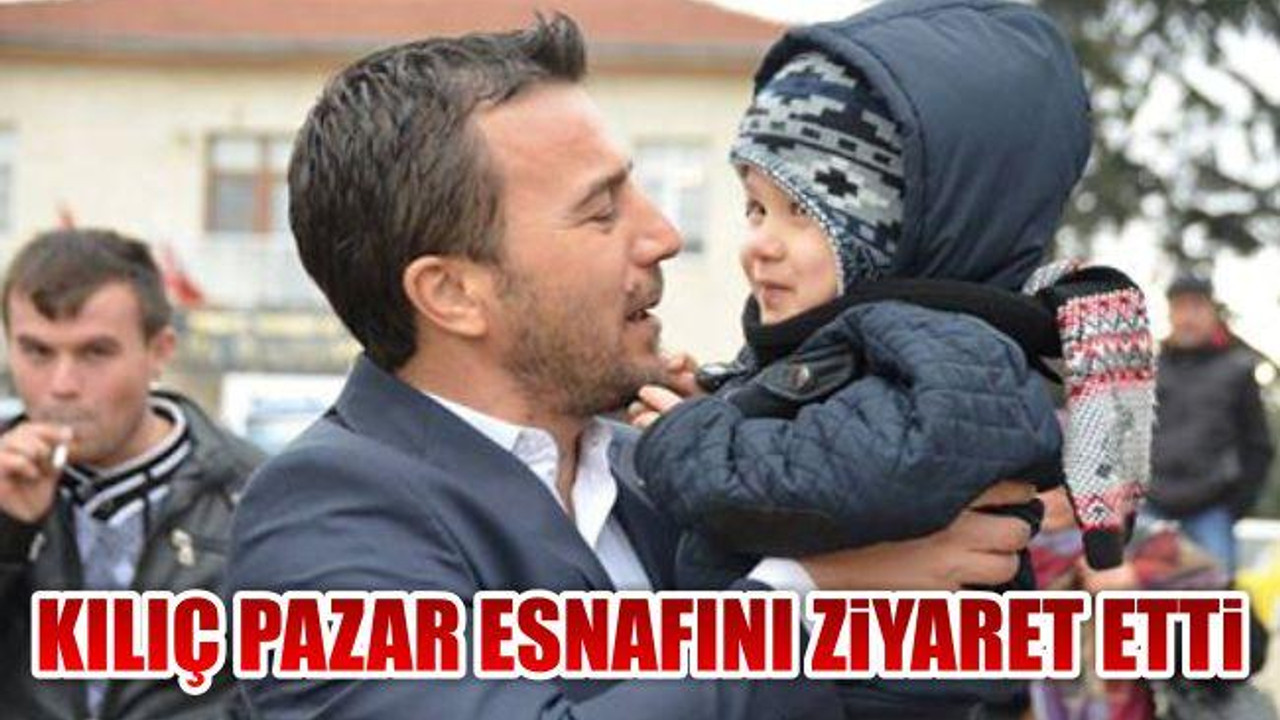 Kılıç Pazar Esnafını Ziyaret Etti