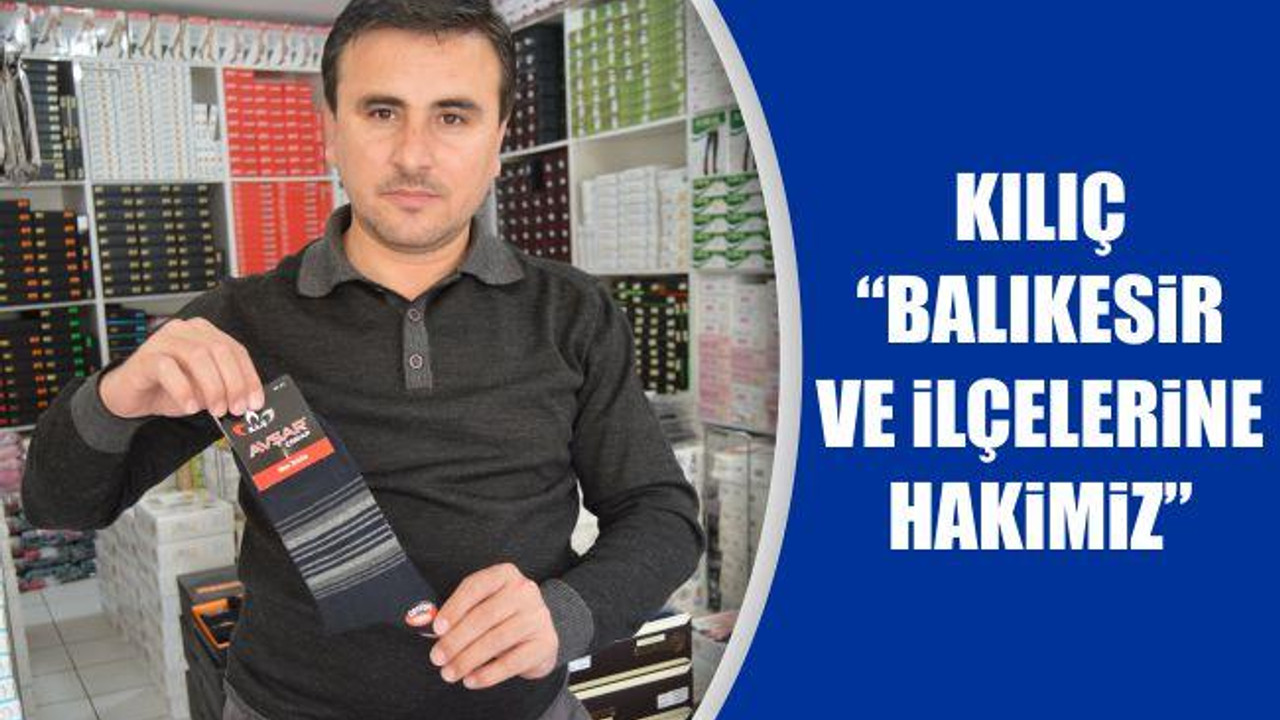 Kılıç: "Balıkesir ve ilçelerine hakimiz"