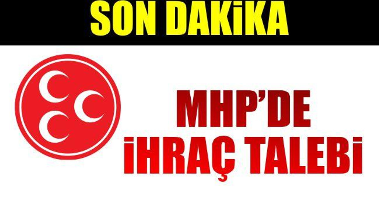 MHP'de İhraç Talebi
