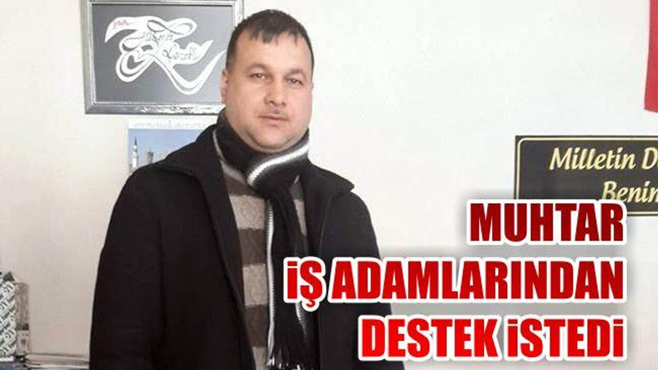 Muhtar İş Adamlarından Destek İstedi