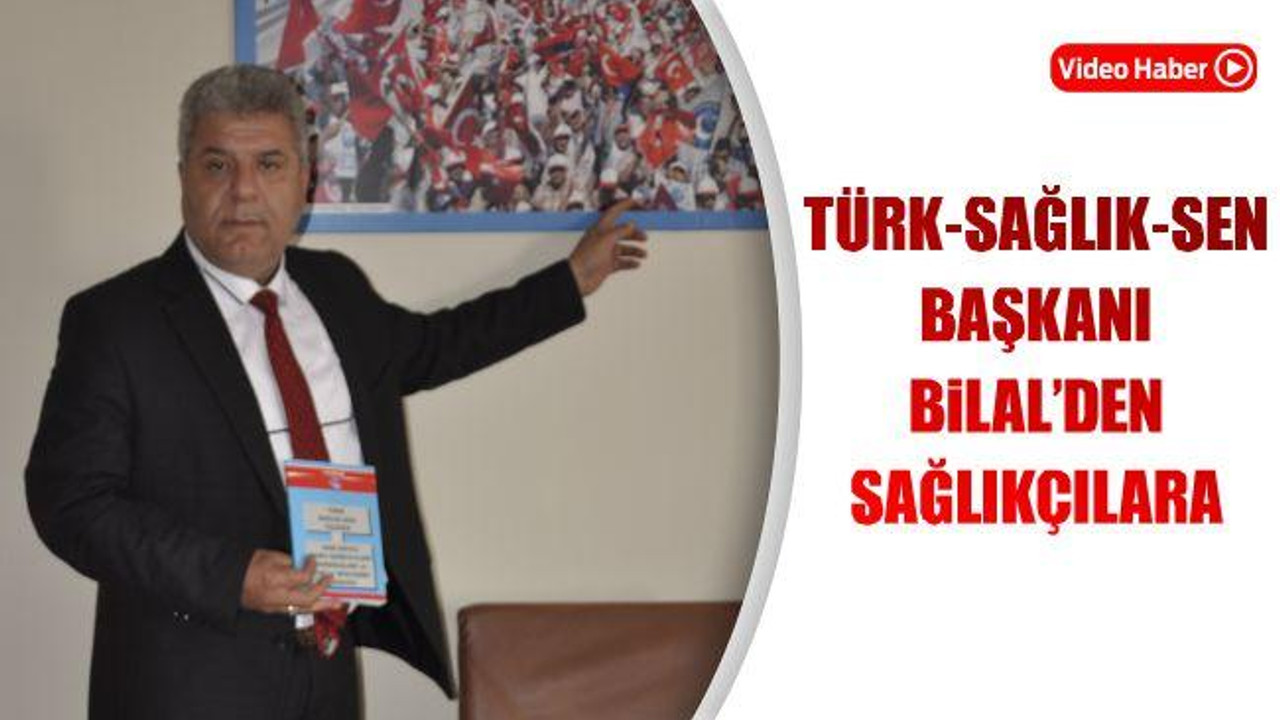 Türk-Sağlık-Sen Başkanı Bilal'den Sağlıkçılara