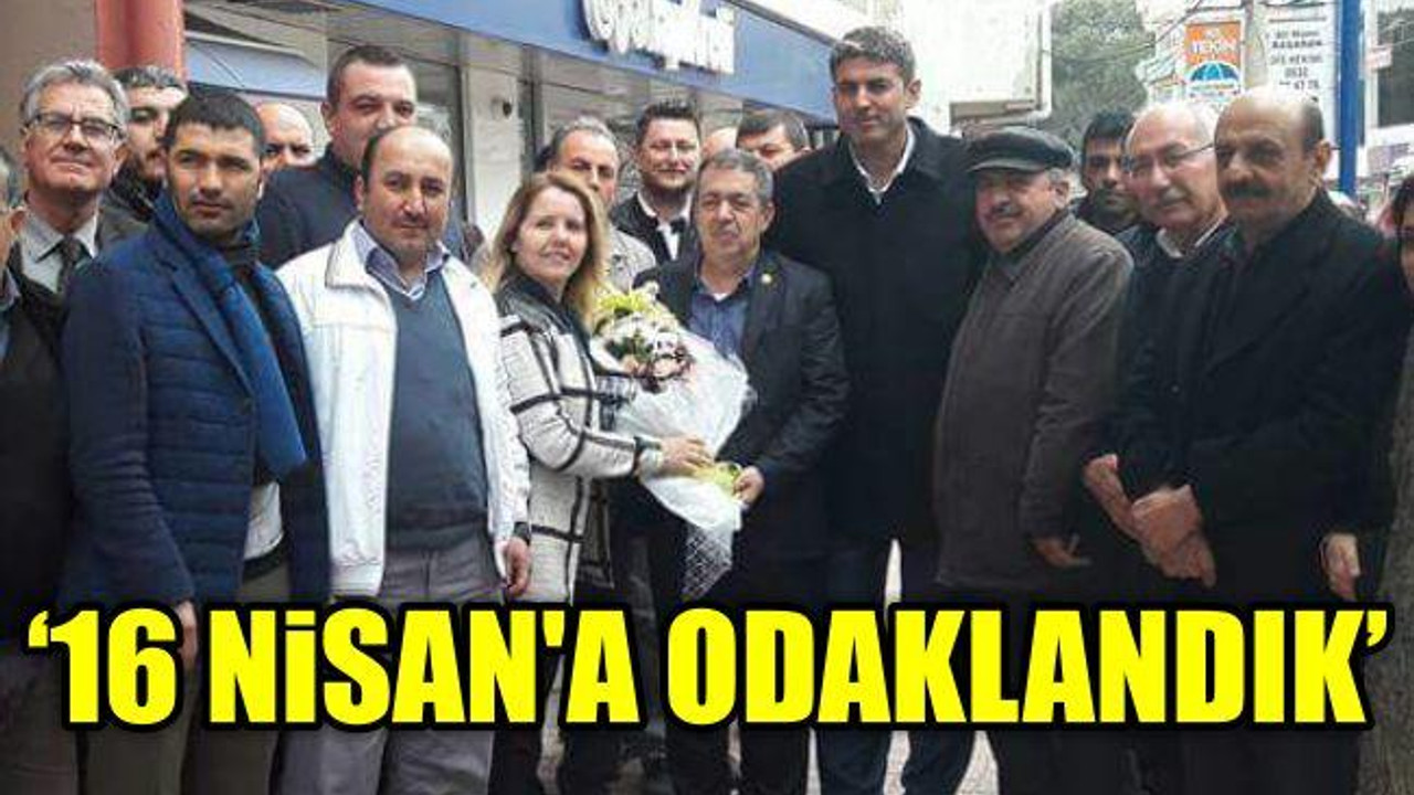 "16 Nisan'a odaklandık"