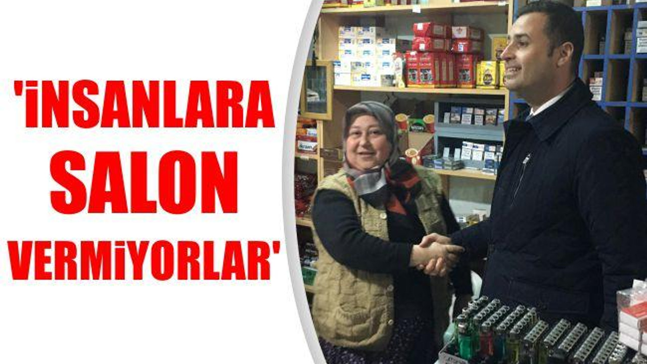 'İnsanlara Salon Vermiyorlar'