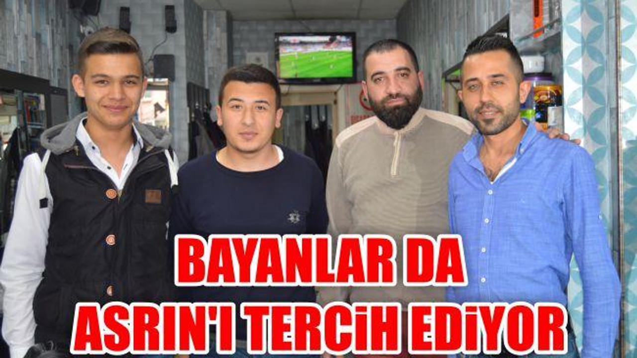 Bayanlar da Asrın'ı tercih ediyor