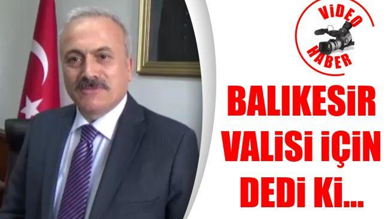 Balıkesir Valisi İçin Dedi Ki...