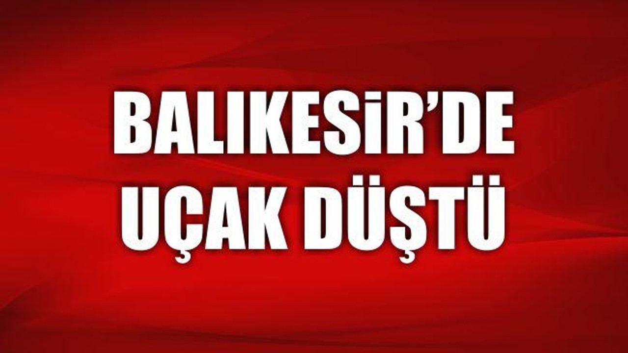 Balıkesir'de uçak düştü