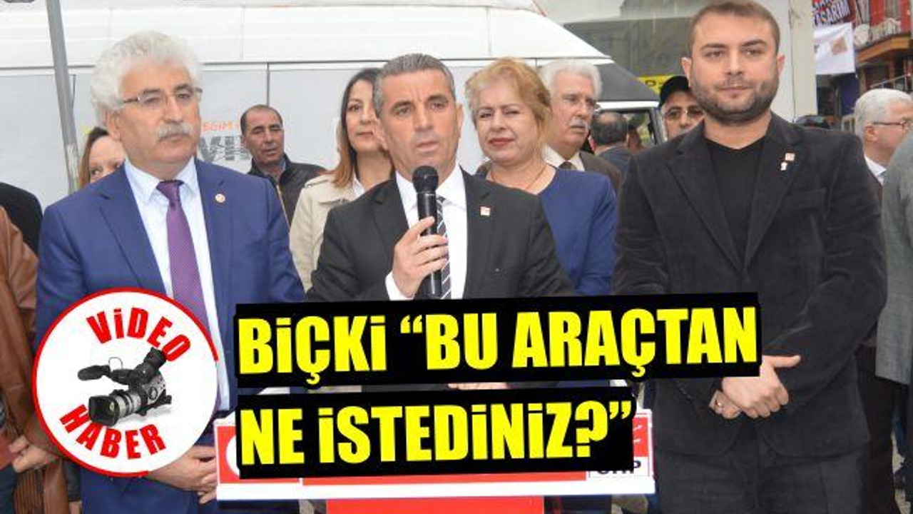 Biçki: "Bu araçtan ne istediniz"