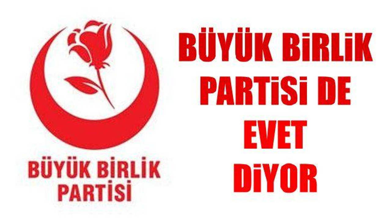Büyük Birlik Partisi de evet diyor