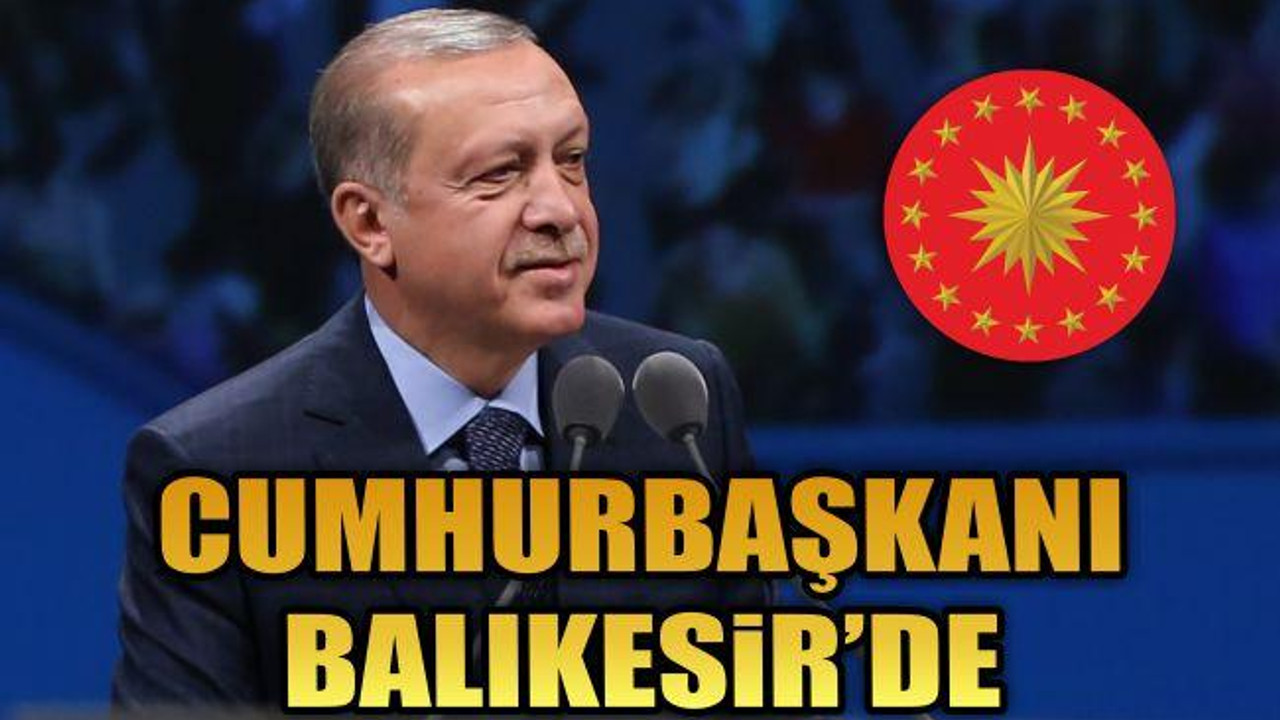 Cumhurbaşkanı Balıkesir'de