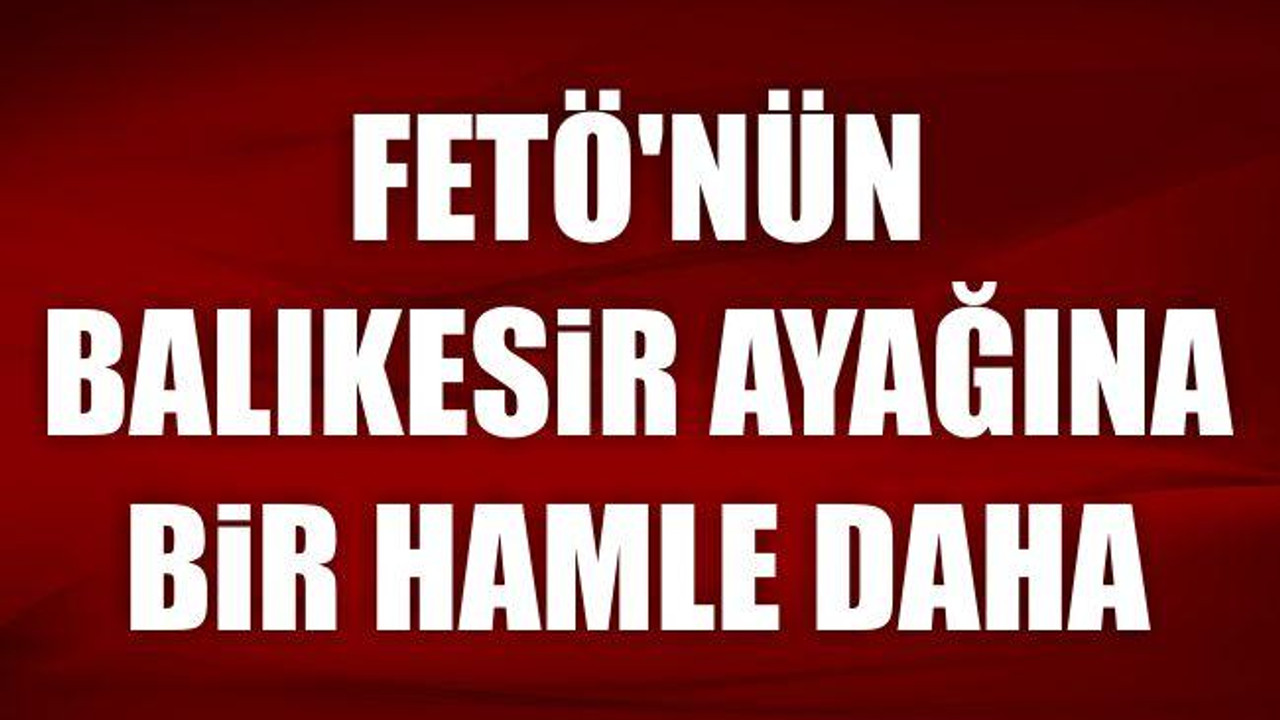 Fetö'nün Balıkesir Ayağına Bir Hamle Daha