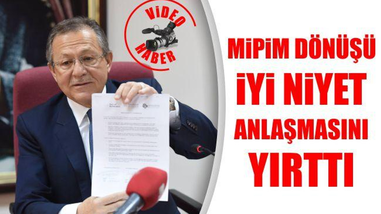 Mipim dönüşü İyi Niyet Anlaşması'nı Yırttı