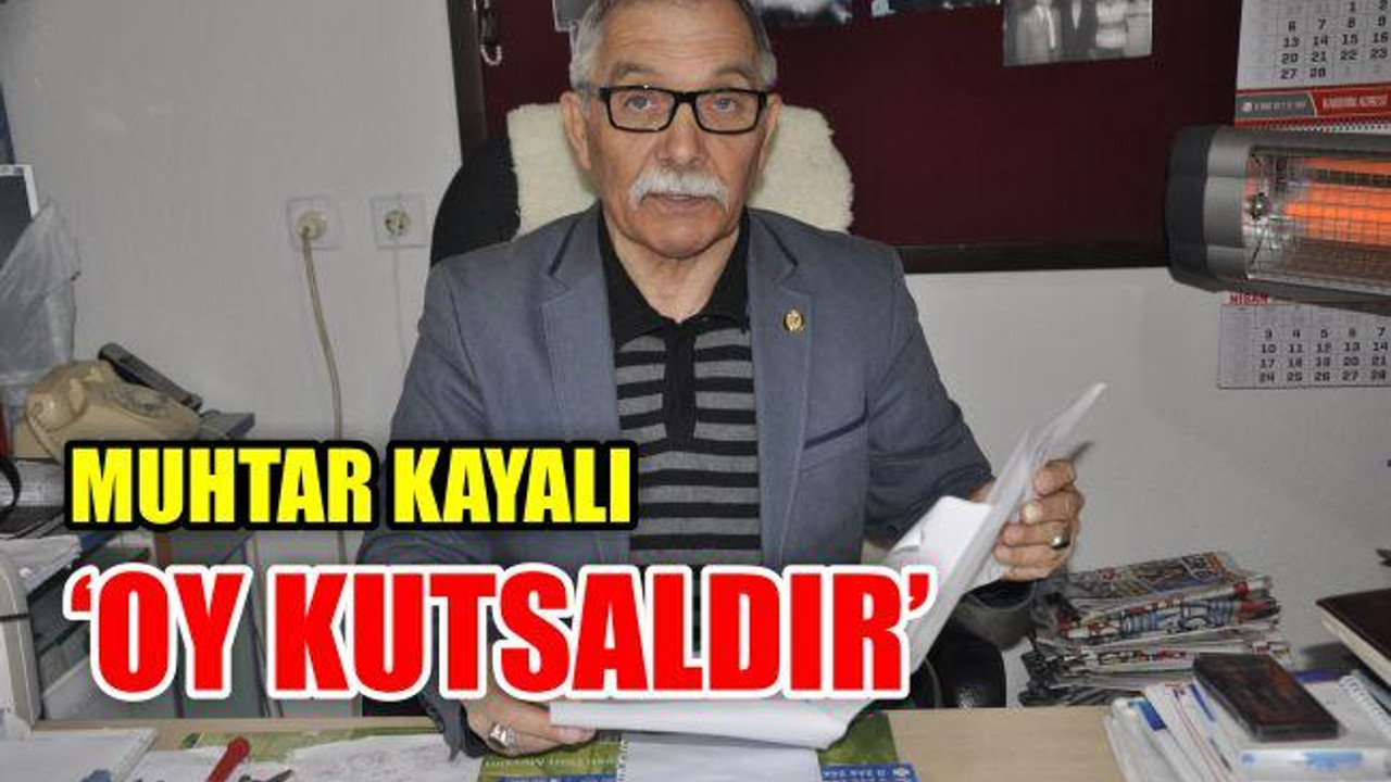 Muhtar Kayalı: "Oy kutsaldır"