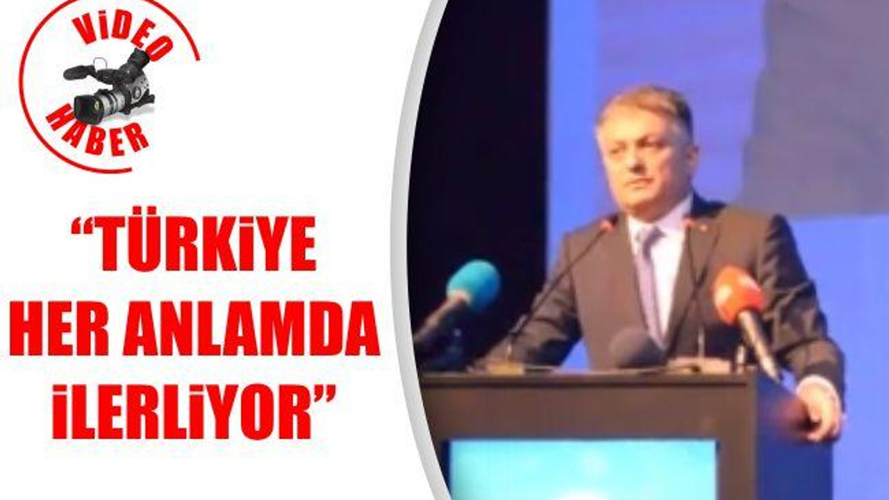 “Türkiye her anlamda ilerliyor”