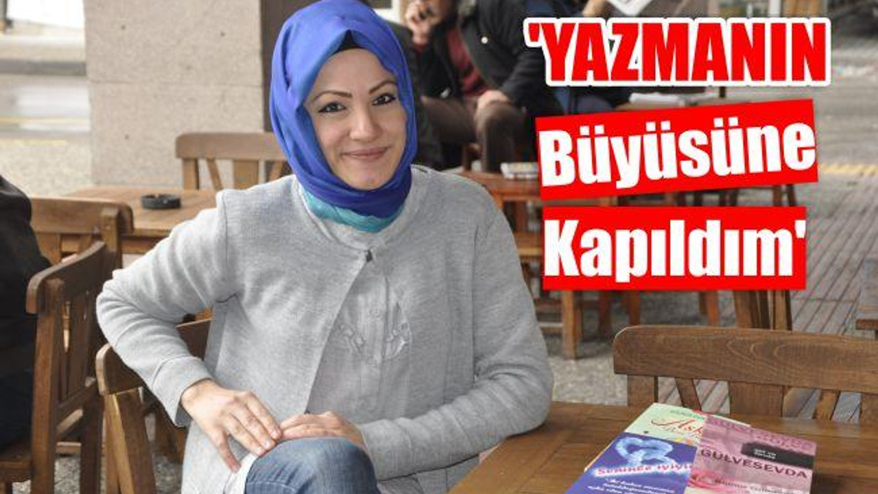 'Yazmanın Büyüsüne Kapıldım'