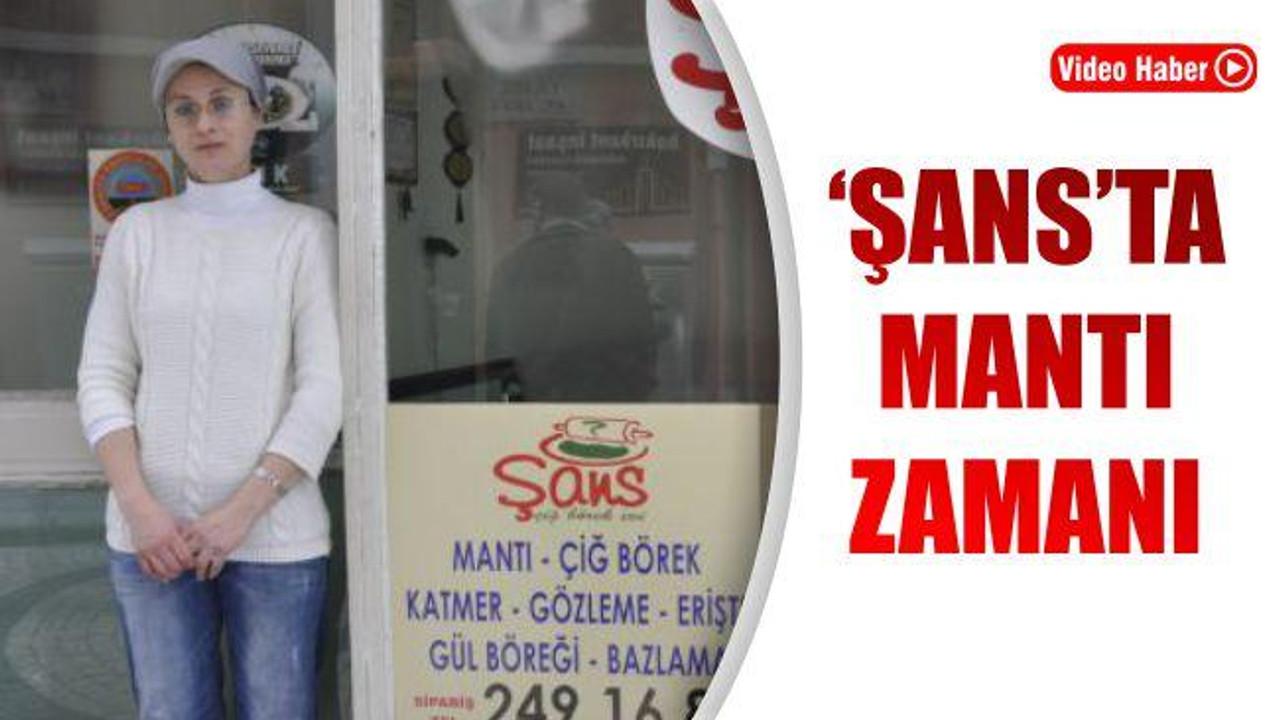 'Şans'ta mantı zamanı