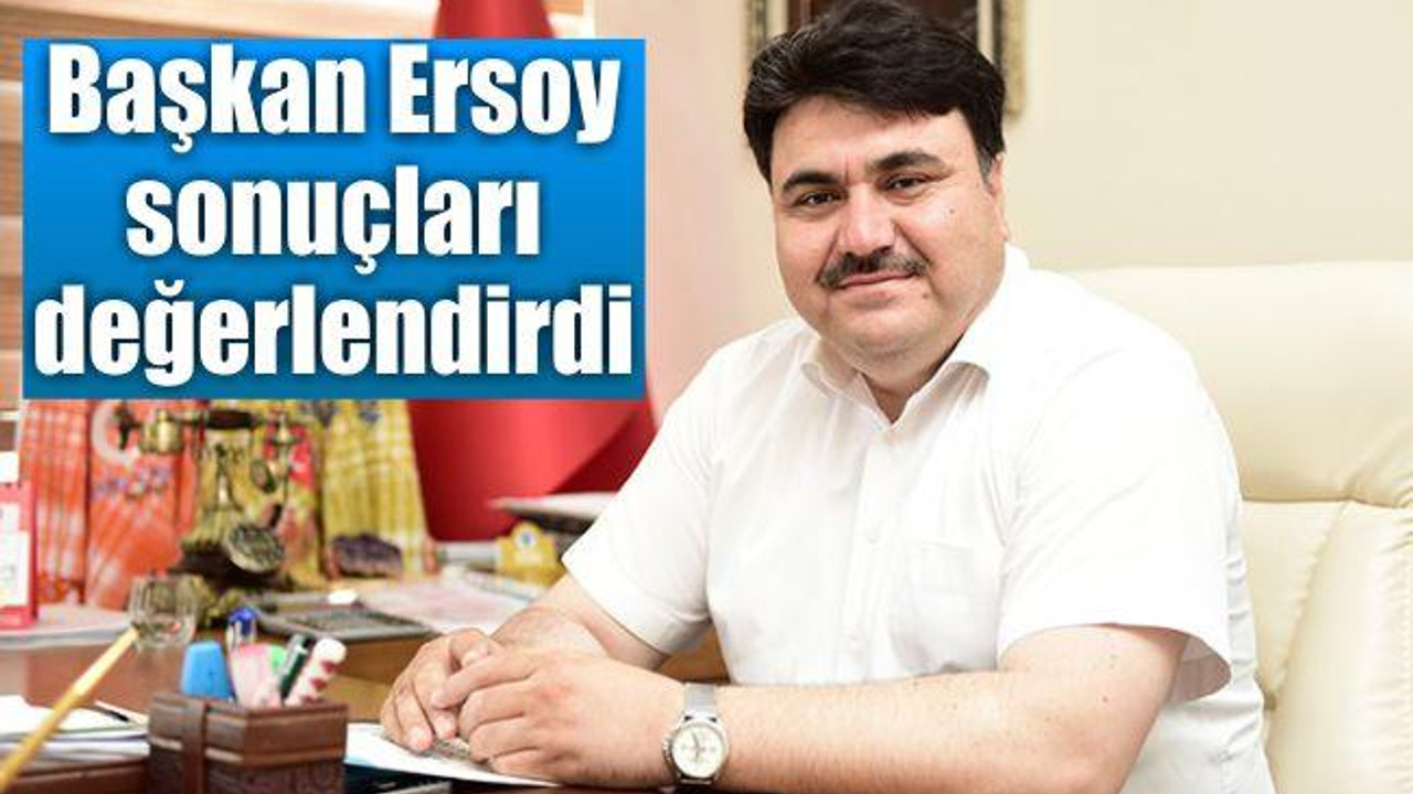 Başkan Ersoy sonuçları değerlendirdi