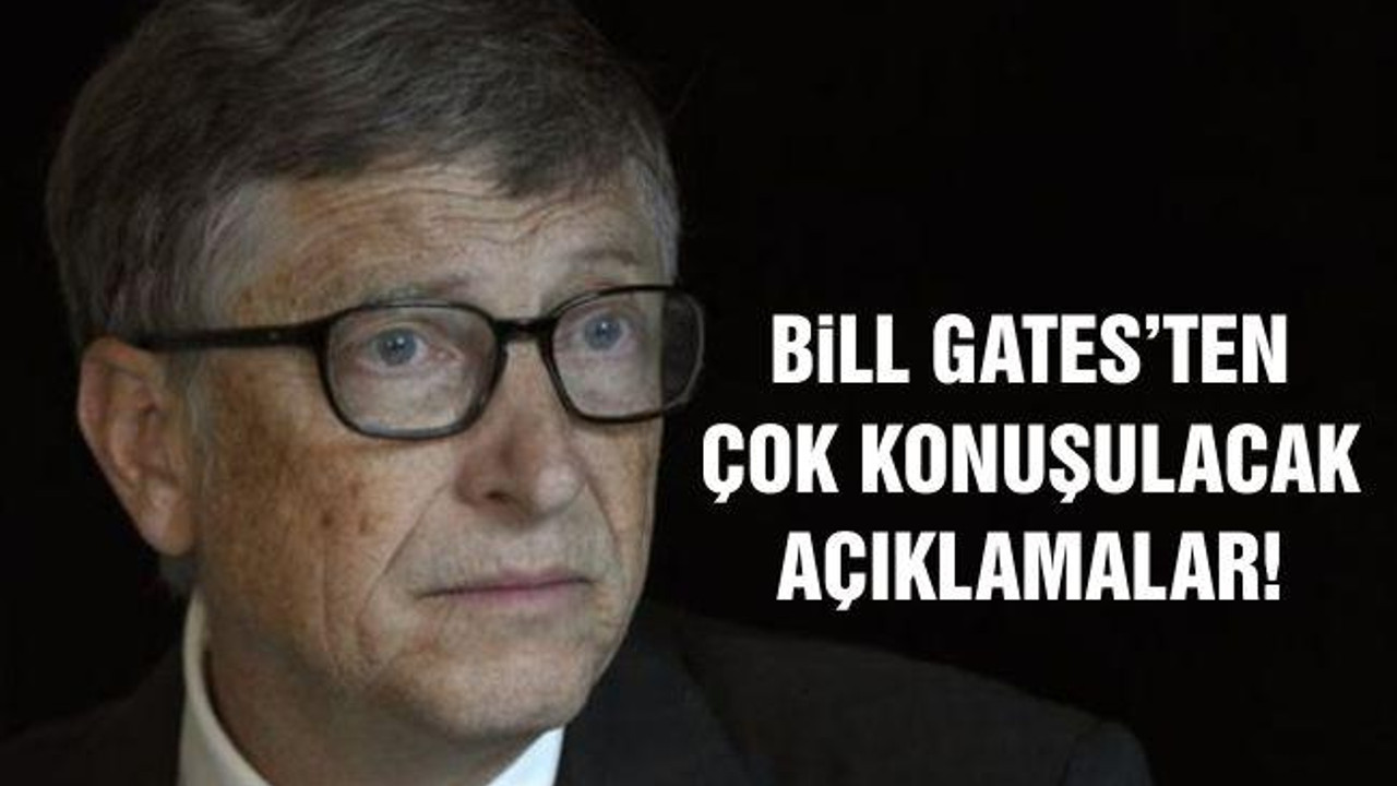 Bill Gates'ten Çok Konuşulacak Açıklamalar!