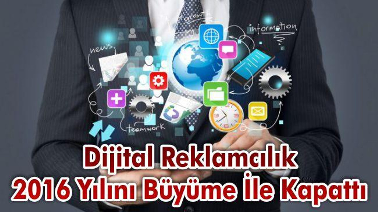 Dijital reklamcılık 2016 yılını büyüme ile kapattı