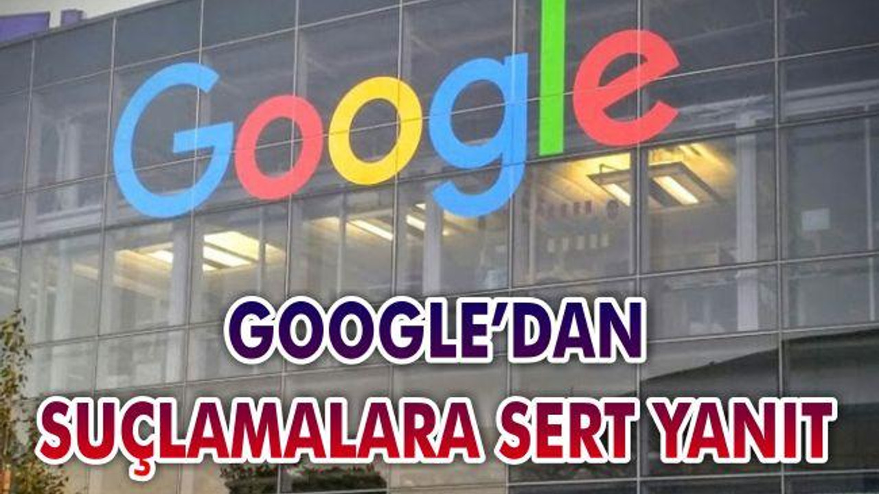 Google’dan Suçlamalara Sert Yanıt