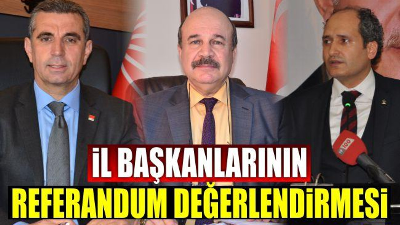 İl başkanlarının referandum değerlendirmesi