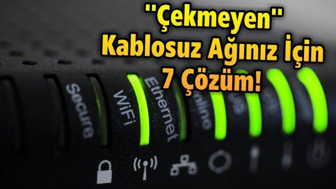 "Çekmeyen" Kablosuz Ağınız İçin 7 Çözüm!