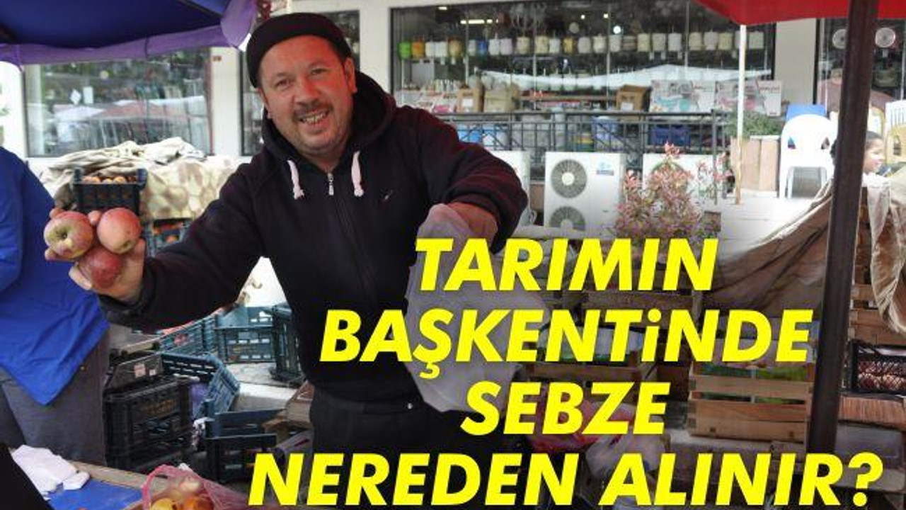 Tarımın Başkentinde Sebze Nereden Alınır?
