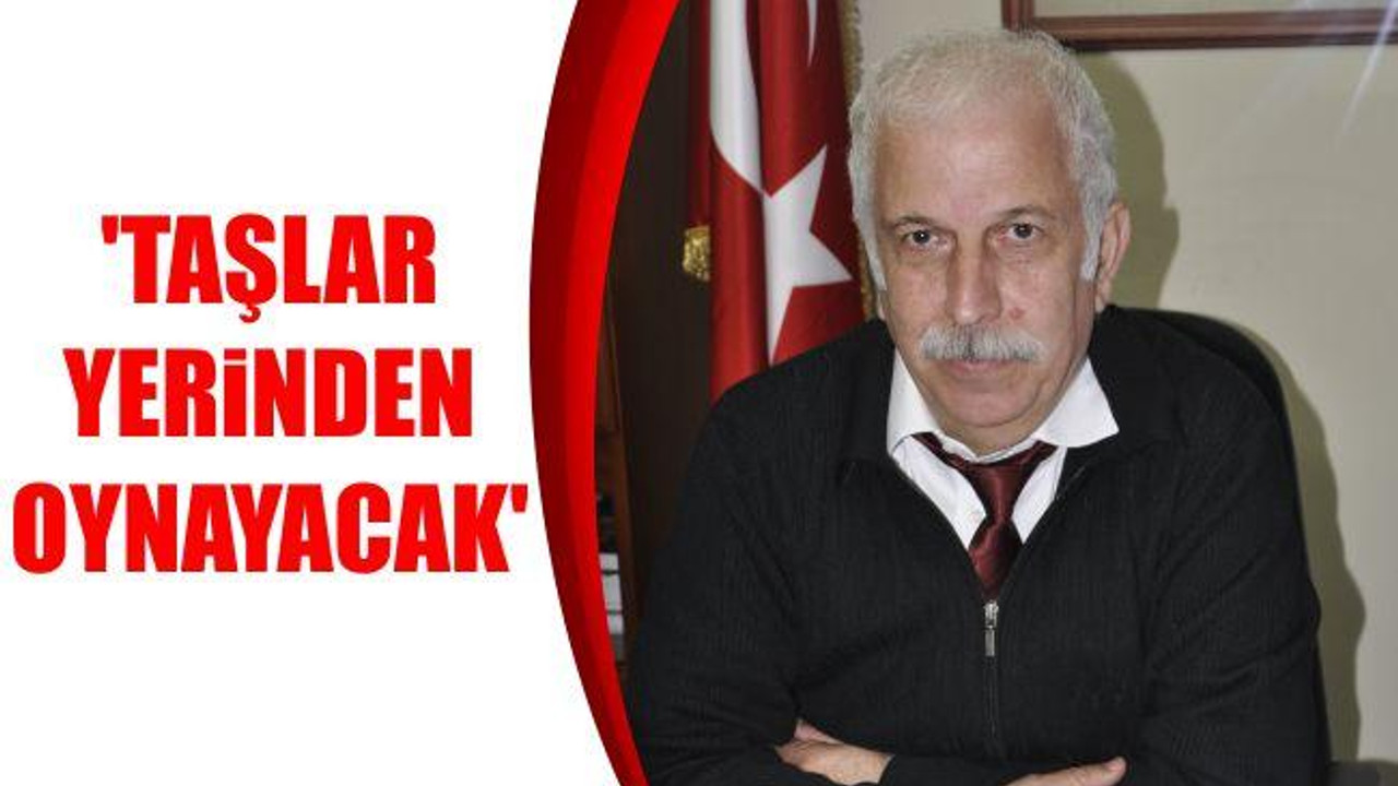 'Taşlar Yerinden Oynayacak'
