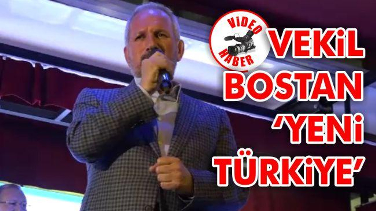 Vekil Bostan 'Yeni Türkiye'