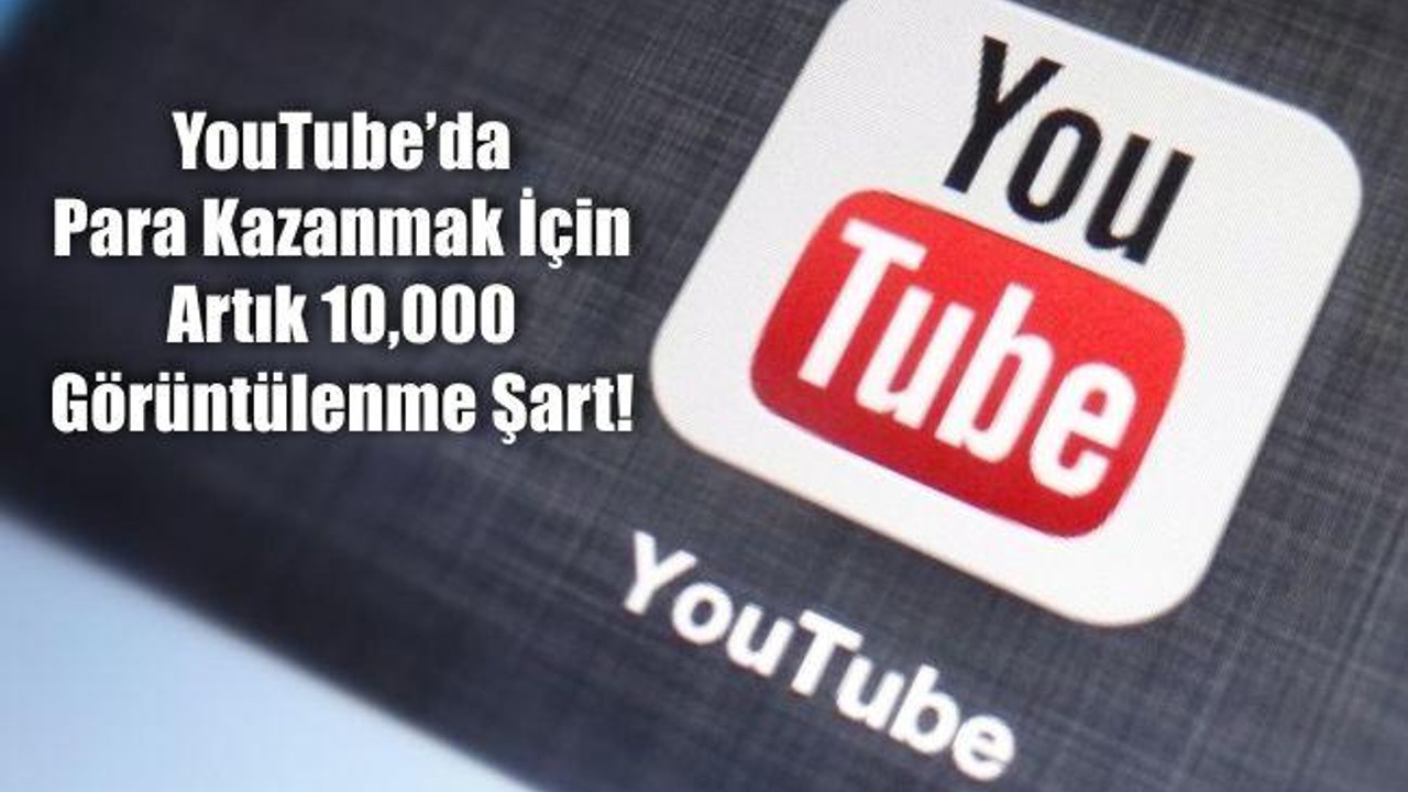 YouTube'da Para Kazanmak İçin Artık 10,000 Görüntülenme Şart!