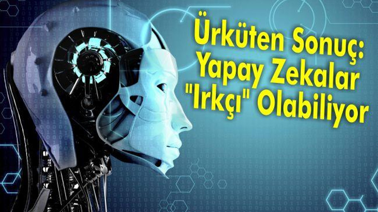 Ürküten Sonuç: Yapay Zekalar "Irkçı" Olabiliyor