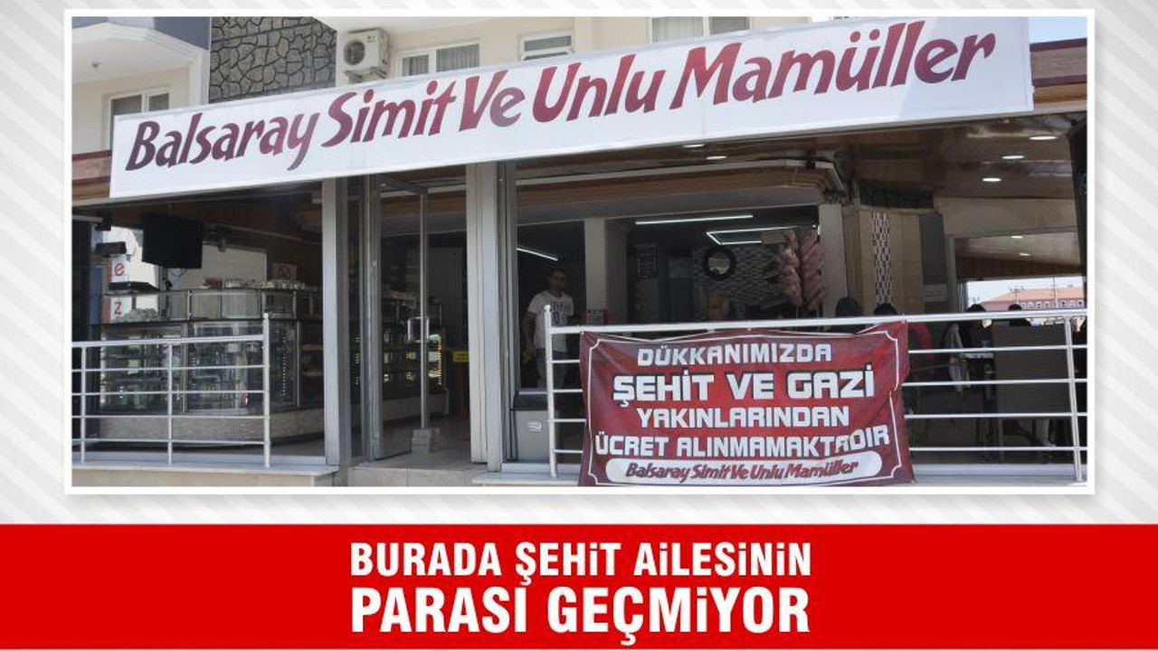 BURADA ŞEHİT AİLESİNİN PARASI GEÇMİYOR