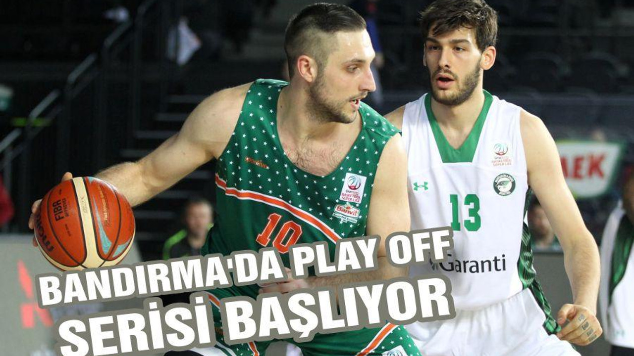 Bandırma'da play off serisi başlıyor