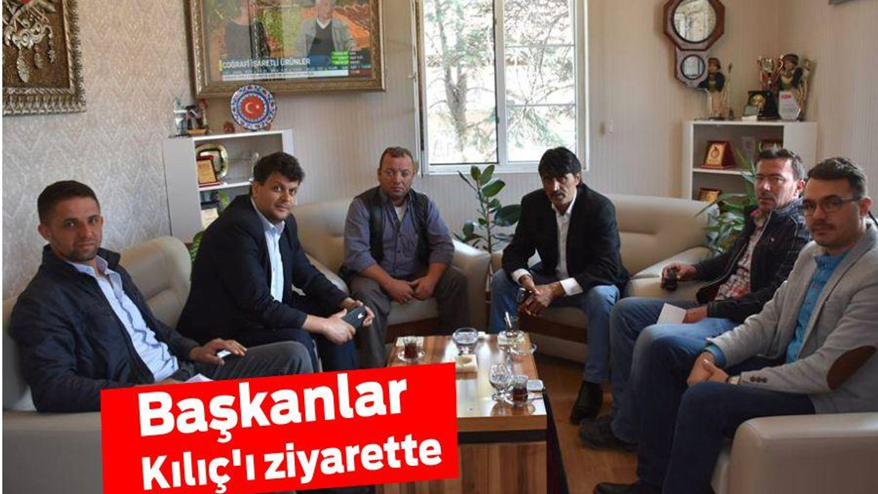 Başkanlar Kılıç’ı ziyarette