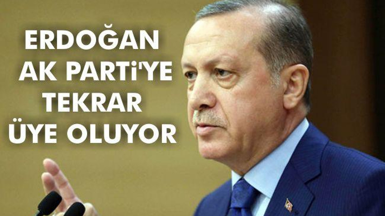 Erdoğan, AK Parti'ye tekrar üye oluyor