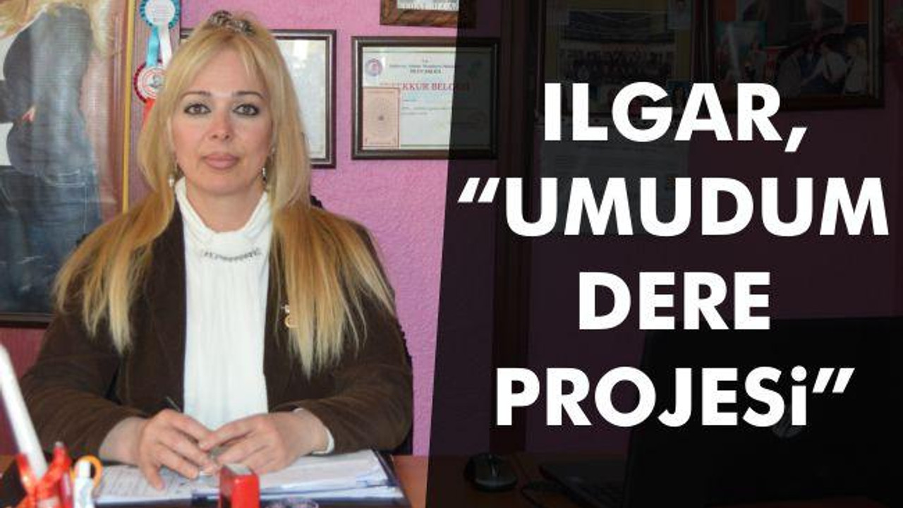 Ilgar, "Umudum dere projesi"