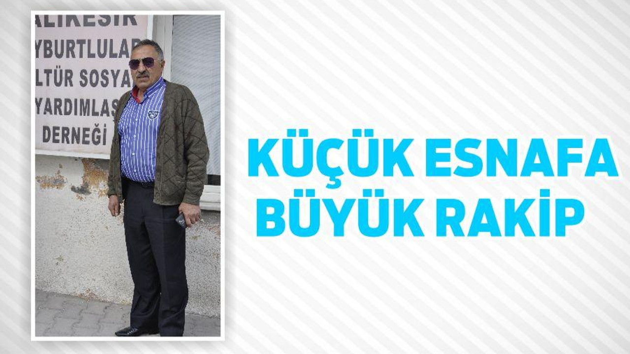 KÜÇÜK ESNAFA BÜYÜK RAKİP
