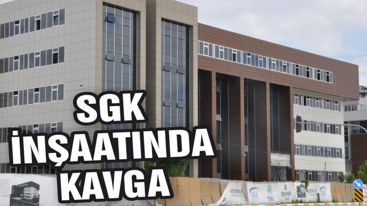 SGK İNŞAATINDA KAVGA