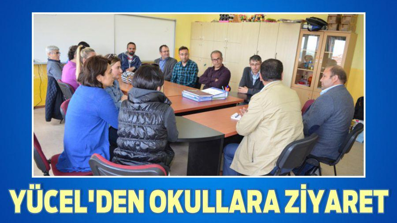 YÜCEL’DEN OKULLARA ZİYARET
