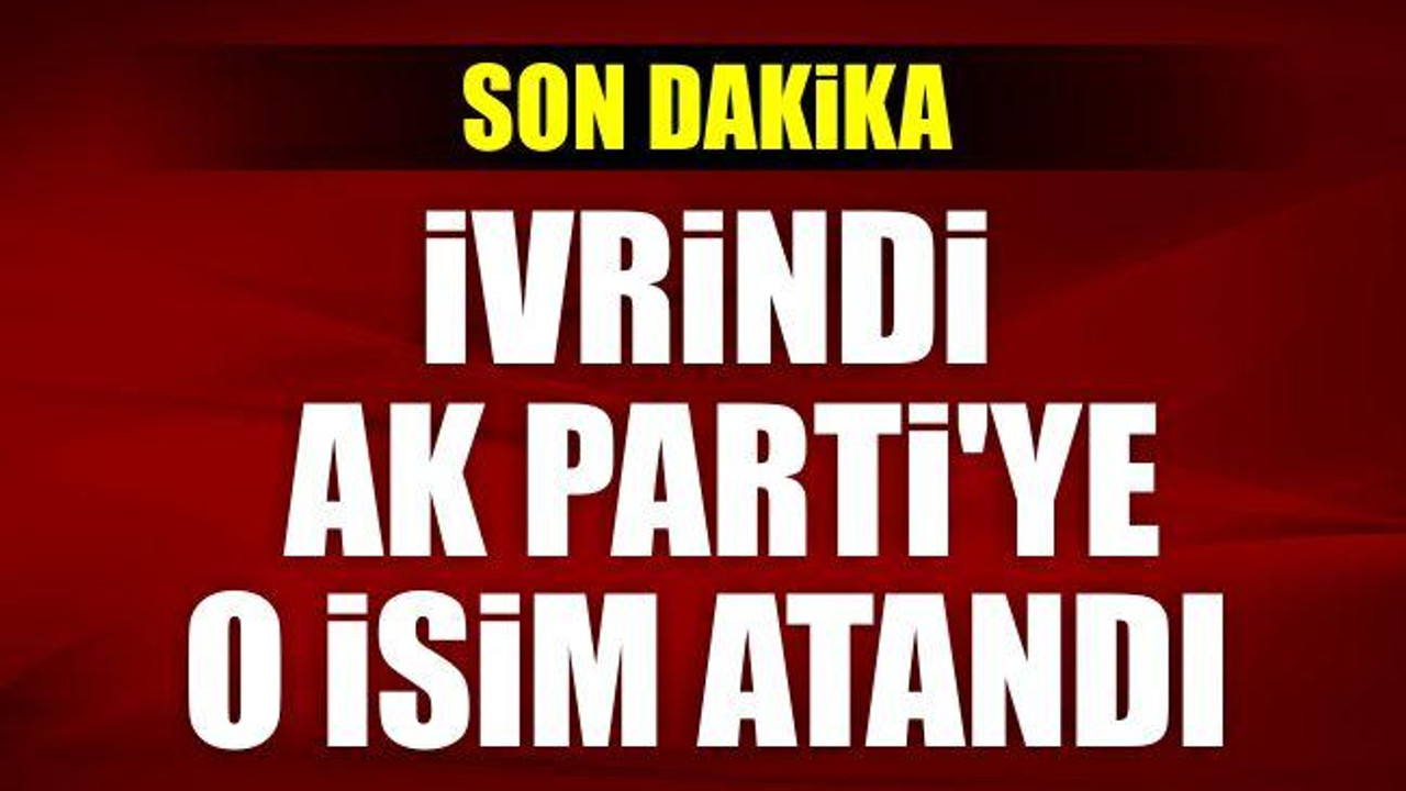 İvrindi Ak Parti’ye O İsim Atandı
