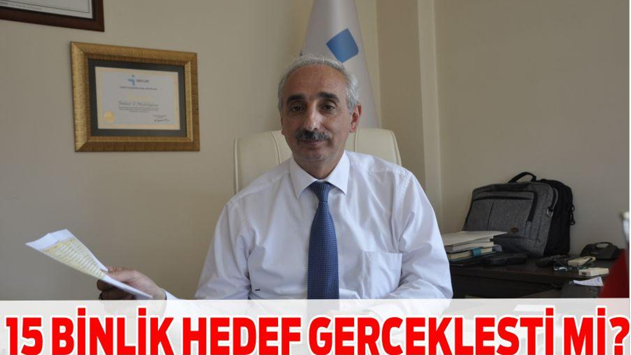 15 BİNLİK HEDEF GERÇEKLEŞTİ Mİ?