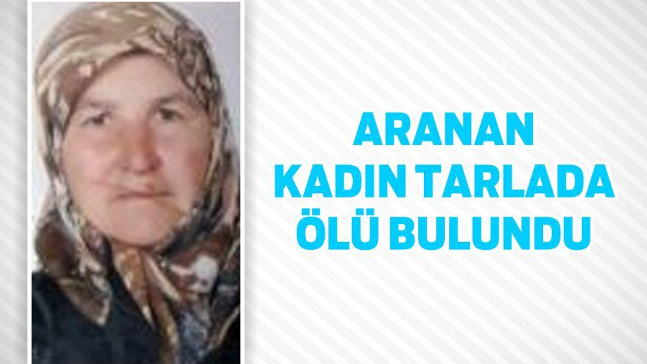 ARANAN KADIN TARLADA ÖLÜ BULUNDU