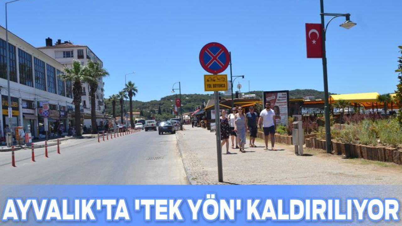 AYVALIK’TA ‘TEK YÖN’ KALDIRILIYOR